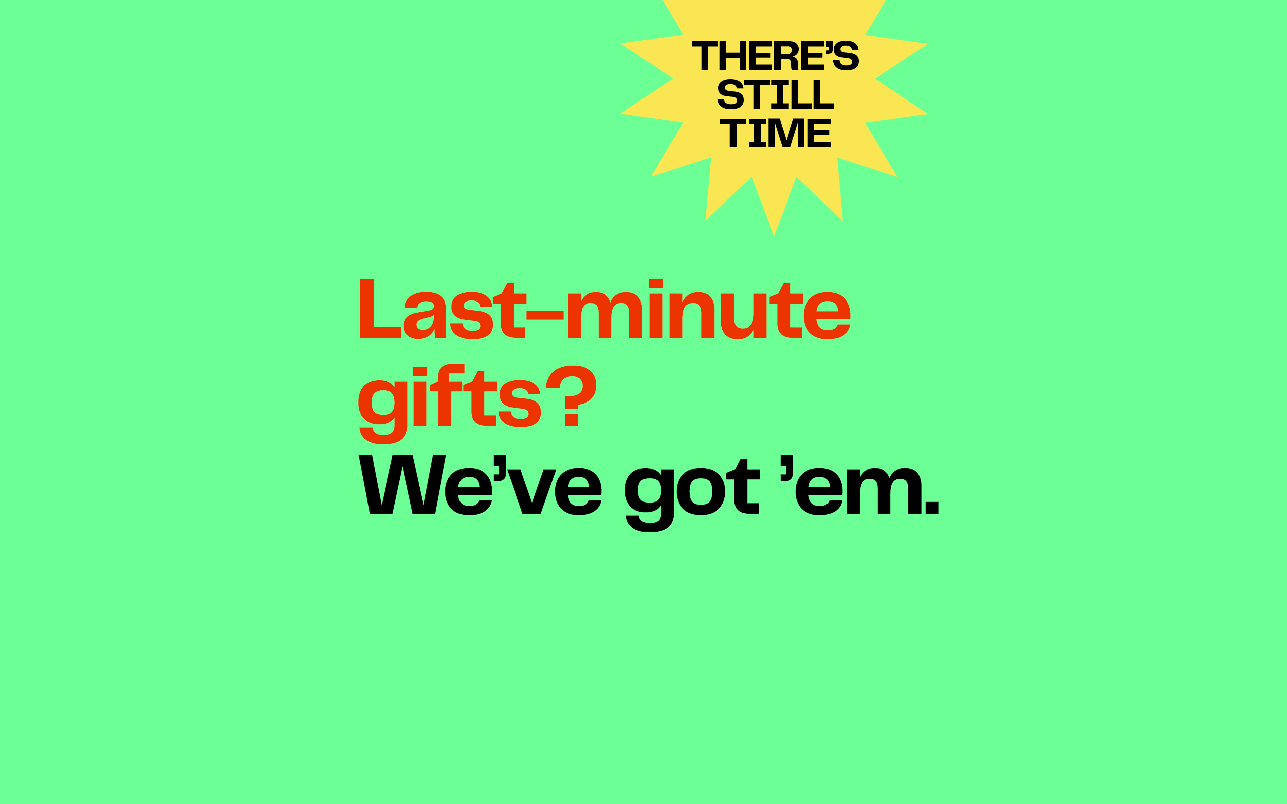 There’s still time to get last-minute gifts. 