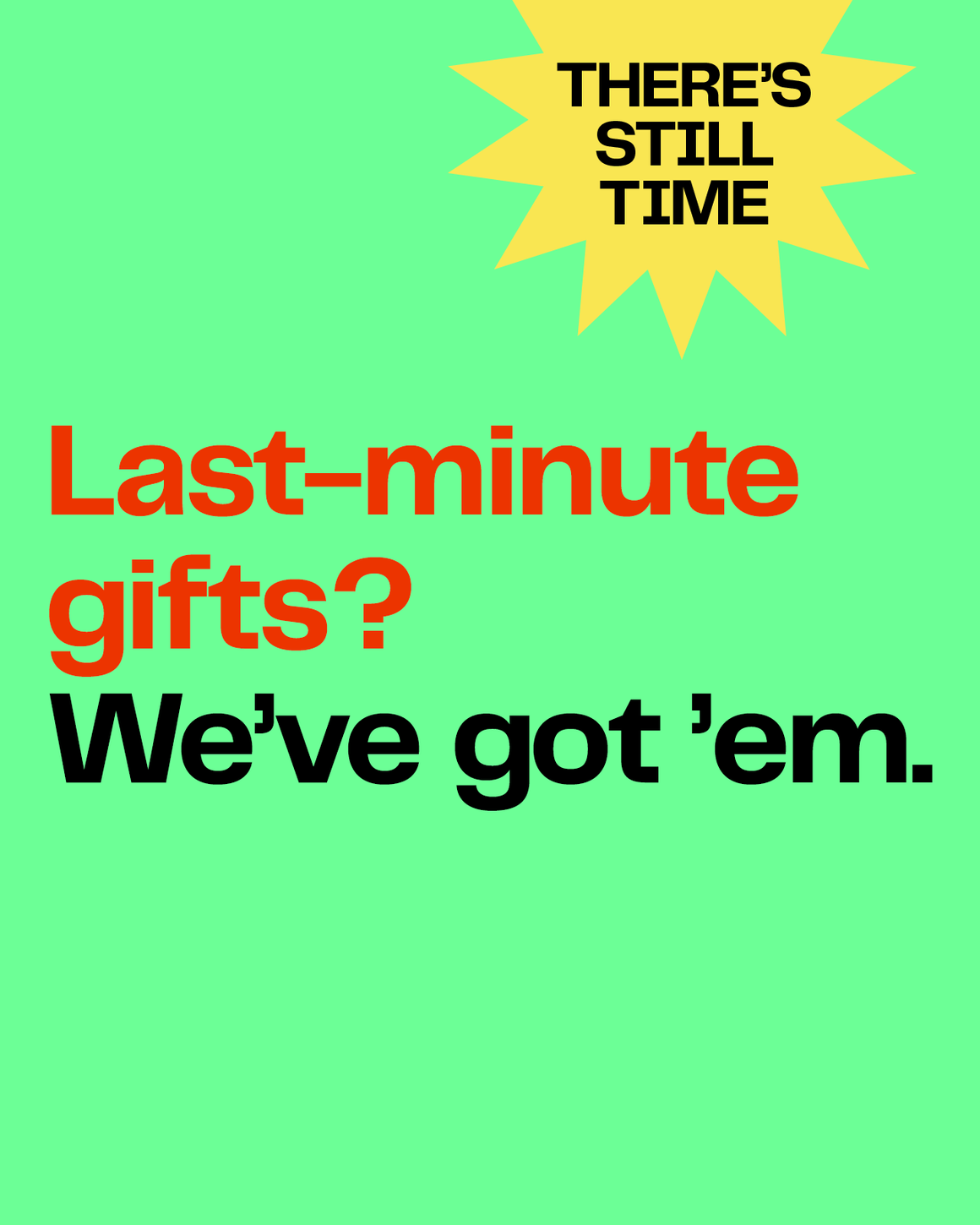 There’s still time to get last-minute gifts.