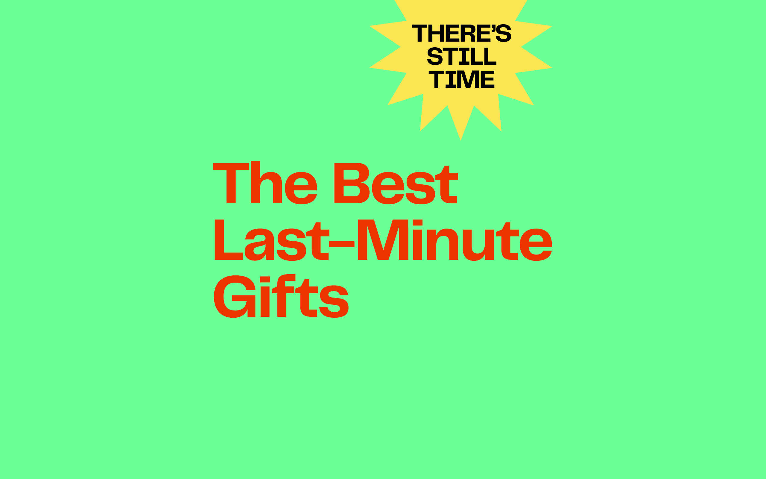 The best last-minute gifts. 