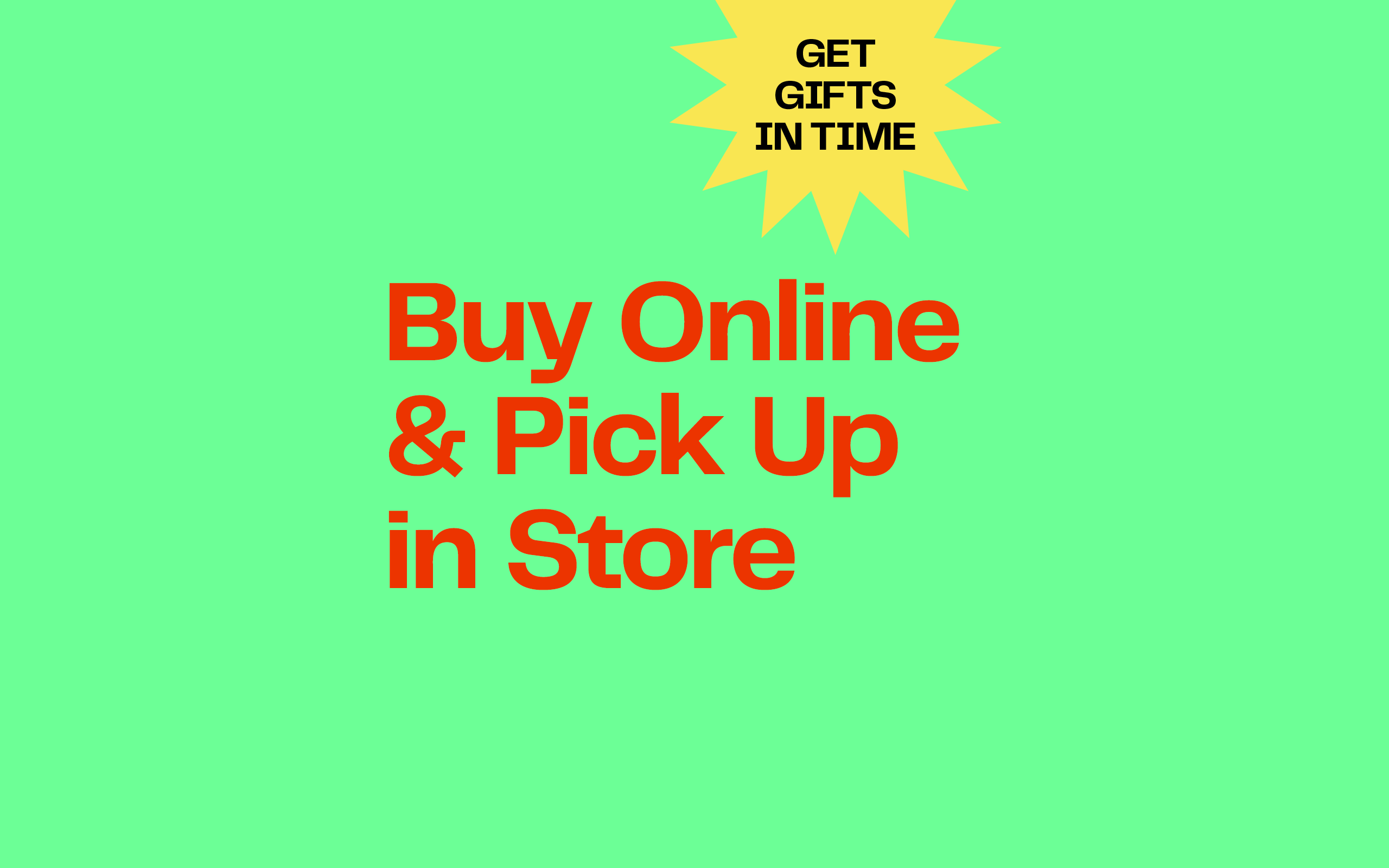 Get gifts in time. Buy online and pick up in store.