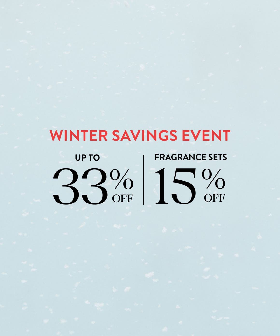 Winter savings event: up to 33% off; 15% off fragrance gift sets.