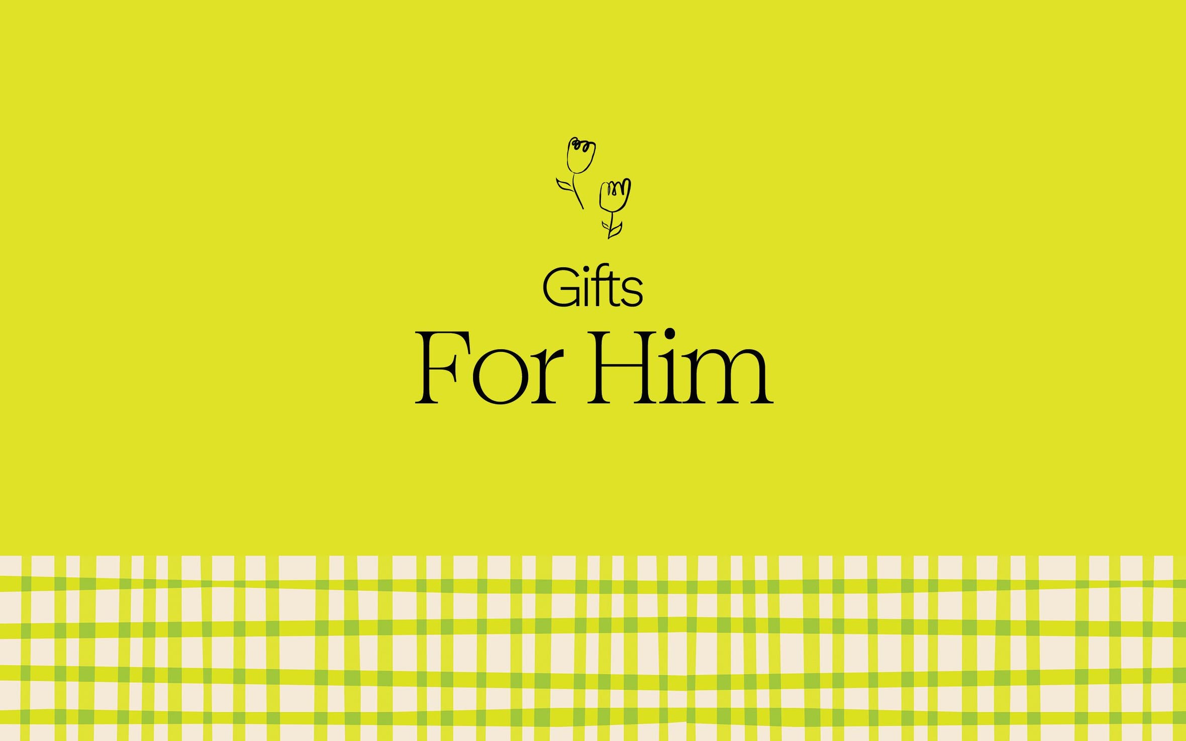 Gifts for him.