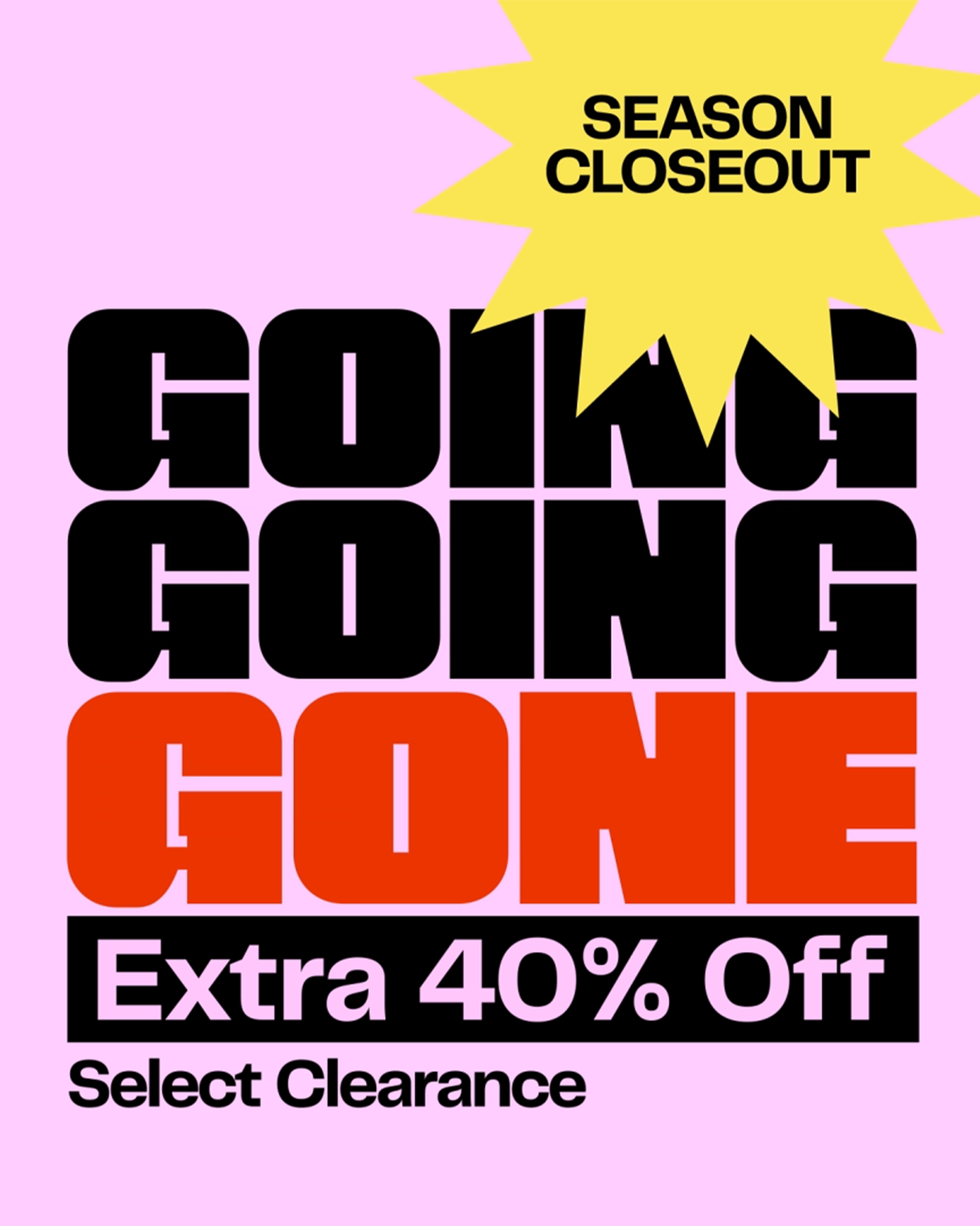 Going, going, gone. Extra 40% off select clearance.