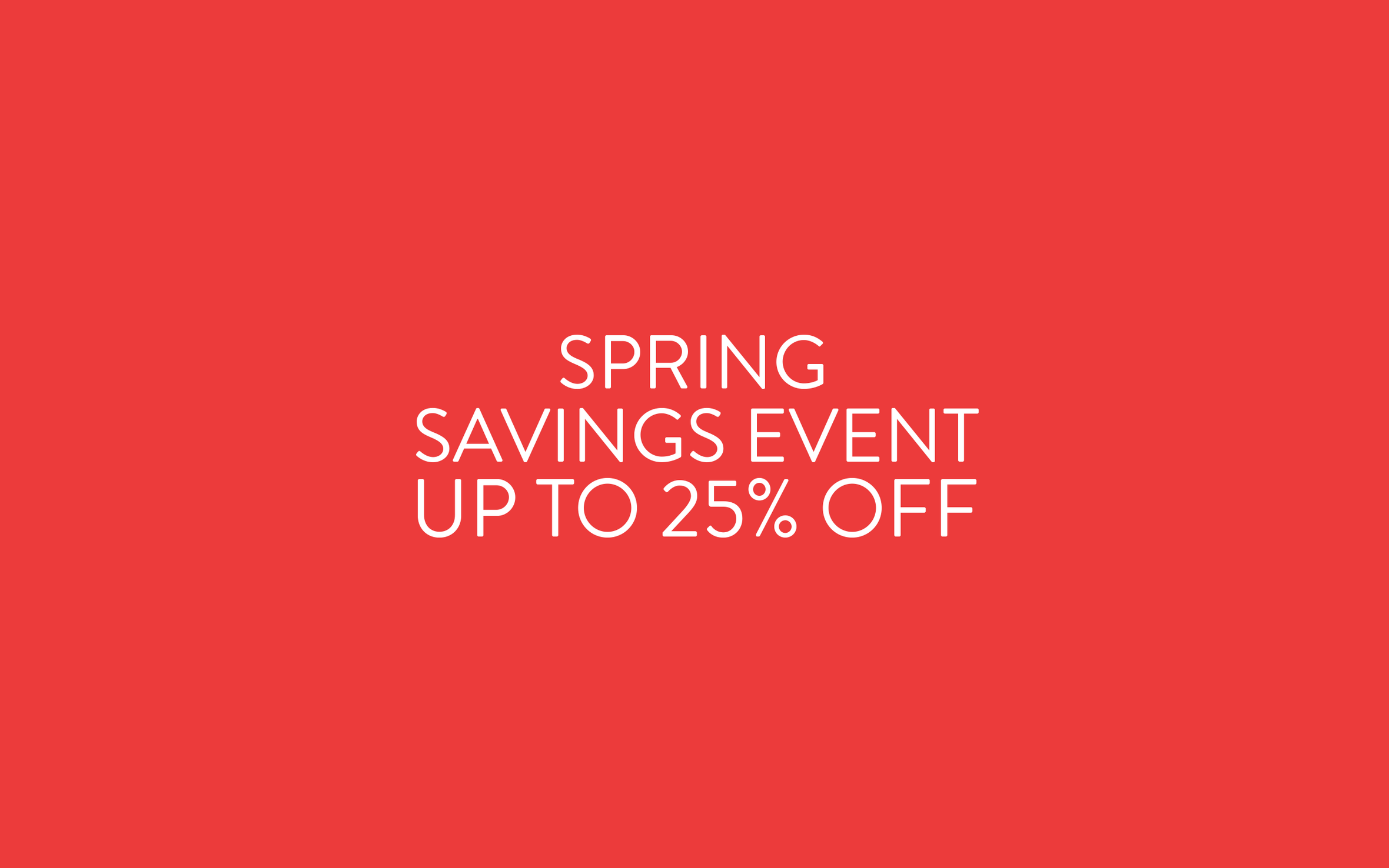 Spring Savings Event up to 25% off.