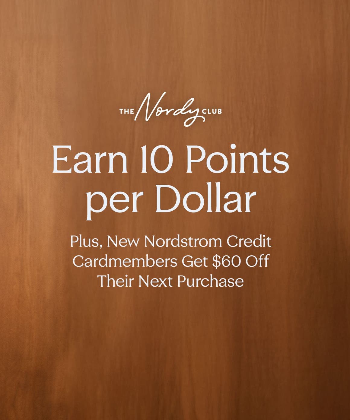 Earn 10 Points per Dollar & Get $60 Off Your Next Purchase