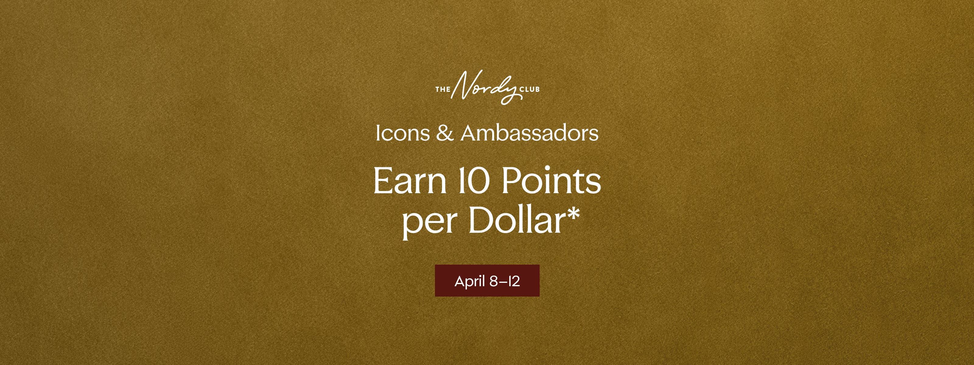 Icons and Ambassadors Earn 10 Points per Dollar. April 8-12.