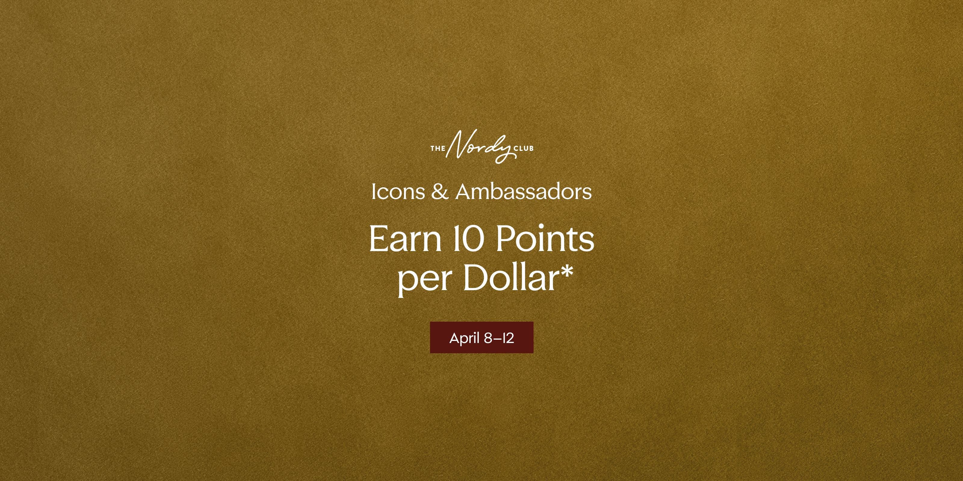 Icons and Ambassadors Earn 10 Points per Dollar. April 8-12.