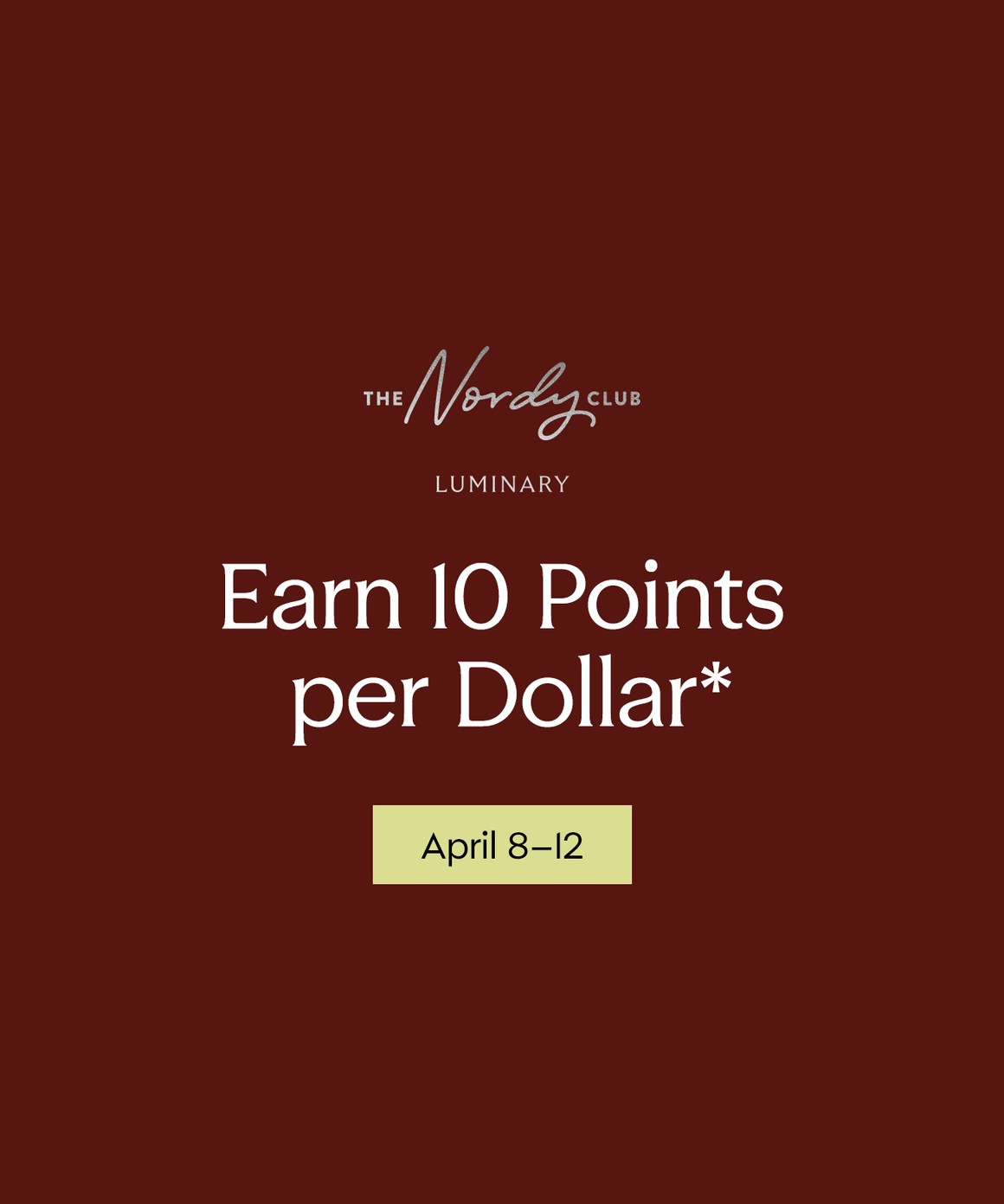 Luminaries Earn 10 Points per Dollar April 8-12.