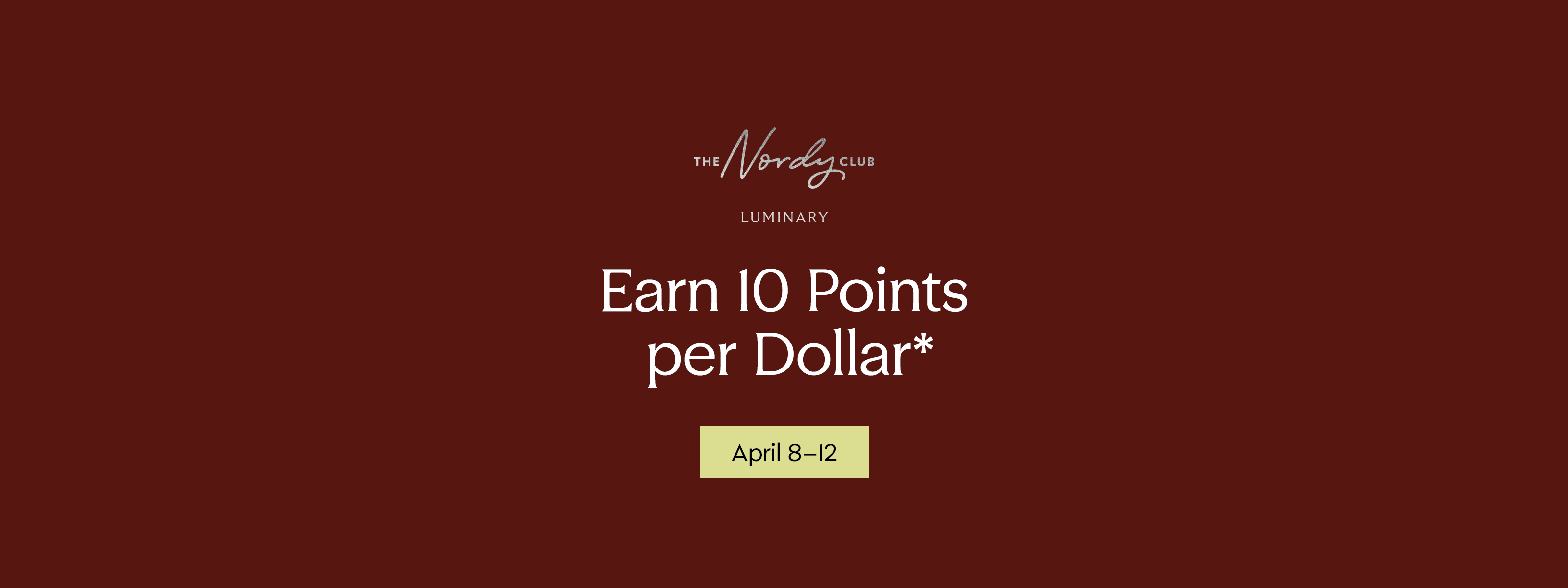 Luminaries Earn 10 Points per Dollar April 8-12.