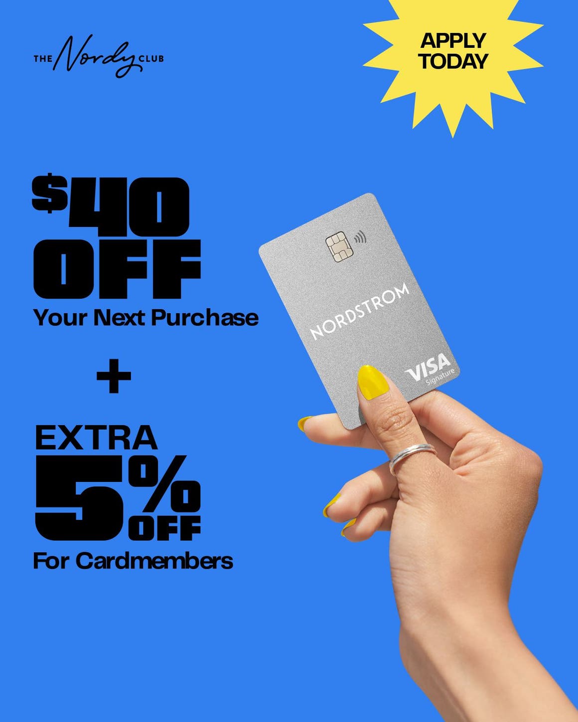 Apply today and get approved, then get $40 off your next purchase plus an extra five percent off when you use your Nordstrom credit card. A hand holding a credit card.