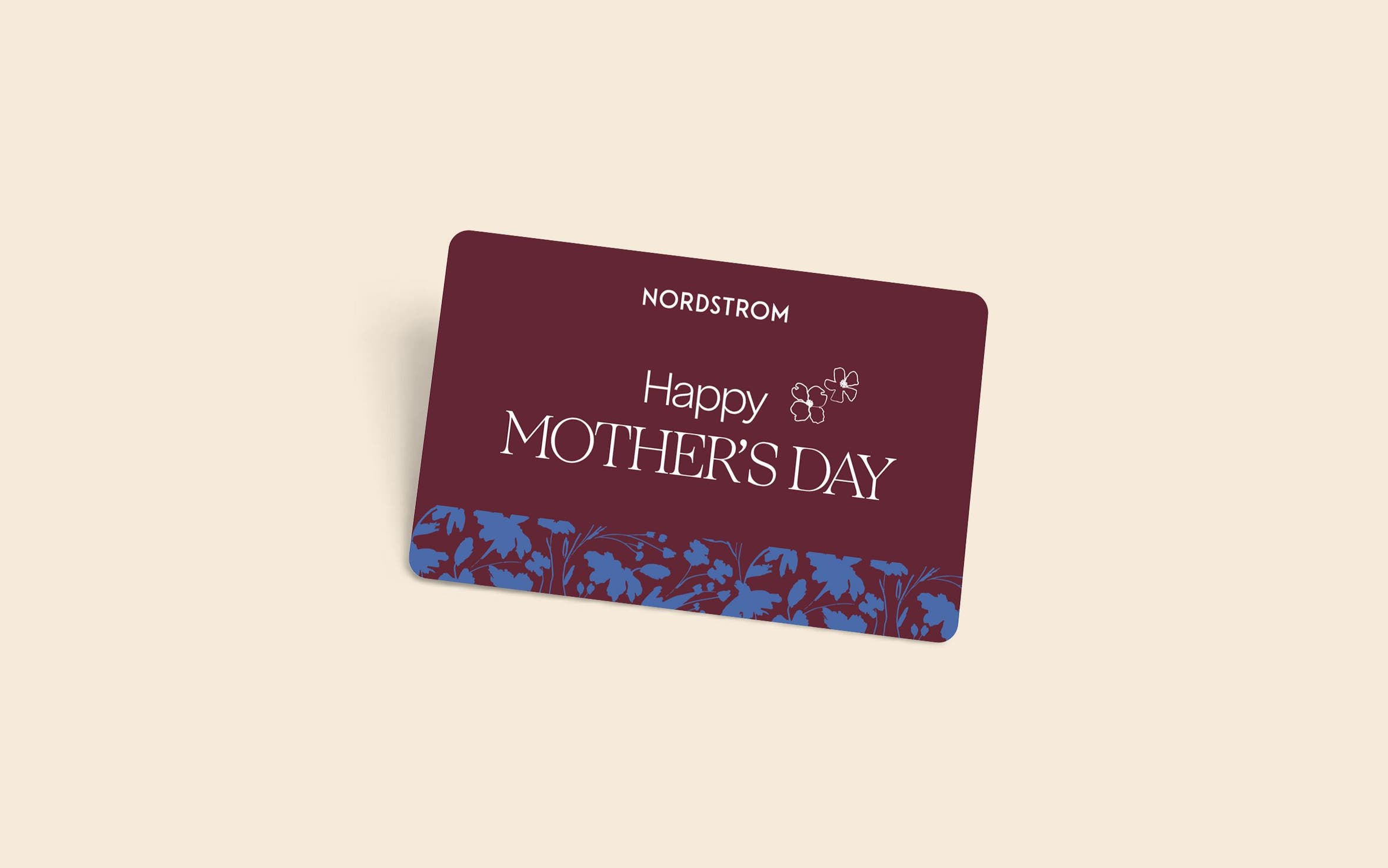  Just what Mom wants: a Nordstrom Mother's Day gift card.
