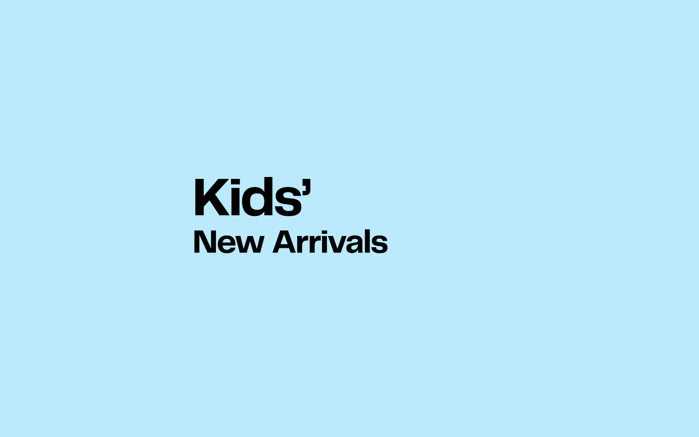 Kids' new arrivals.
