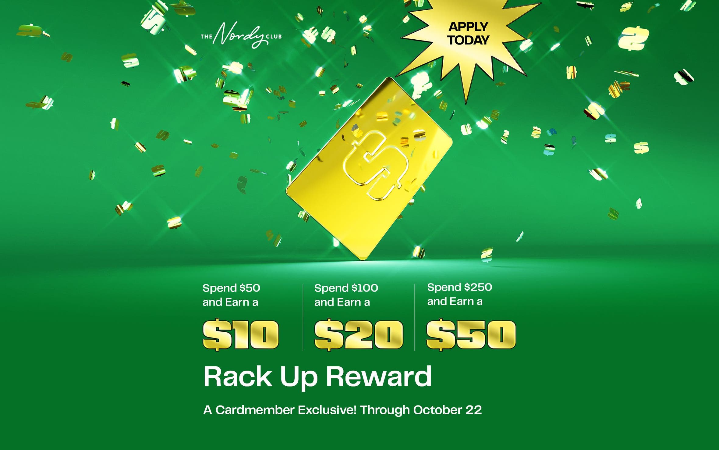 Spend $50, earn a $10 Rack Up Reward. Spend $100, earn a $20 Rack Up Reward. Spend $250, earn a $50 Rack Up Reward. Through October 22. 
