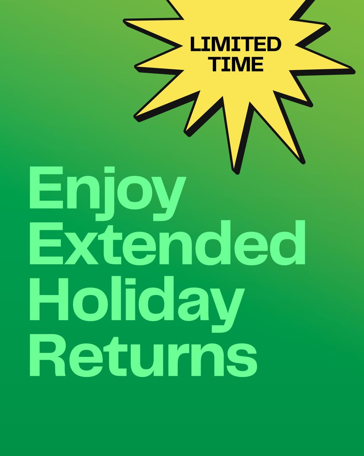Enjoy extended holiday returns for a limited time. 