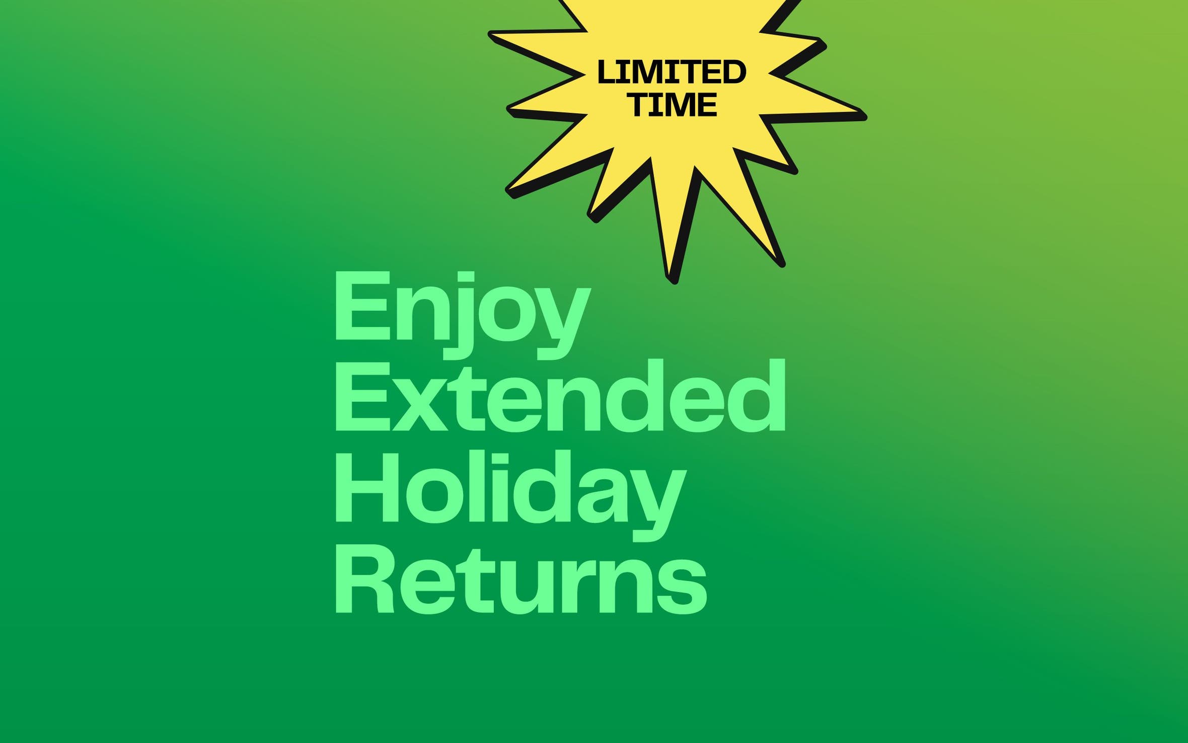 Enjoy extended holiday returns for a limited time. 