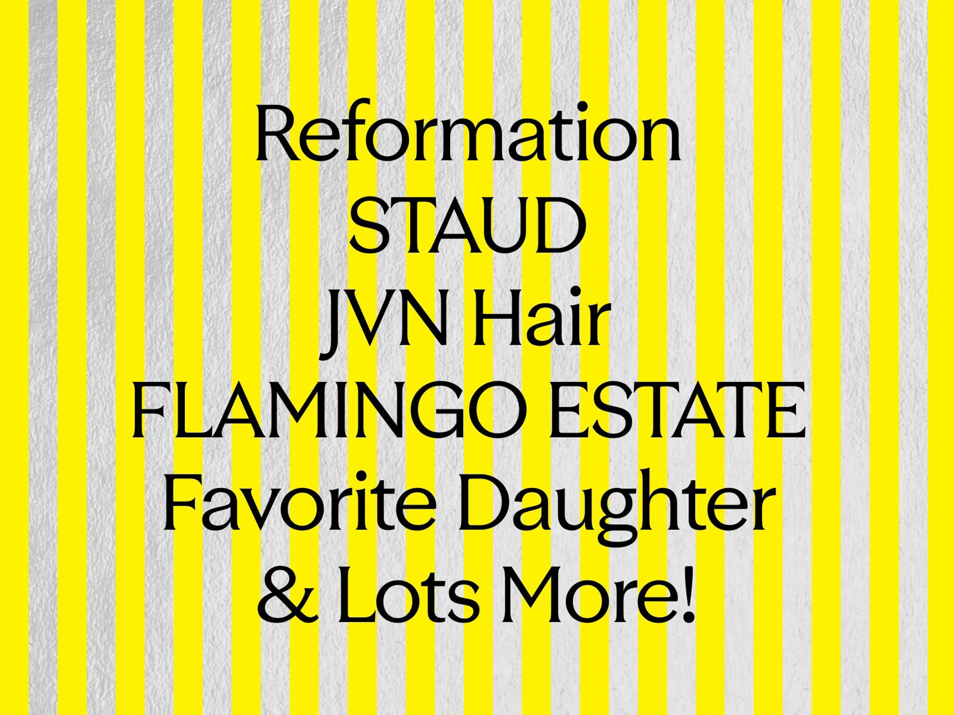 Reformation, STAUD, JVN Hair, FLAMINGO ESTATE, Favorite Daughter and lots more Anniversary Sale brands.