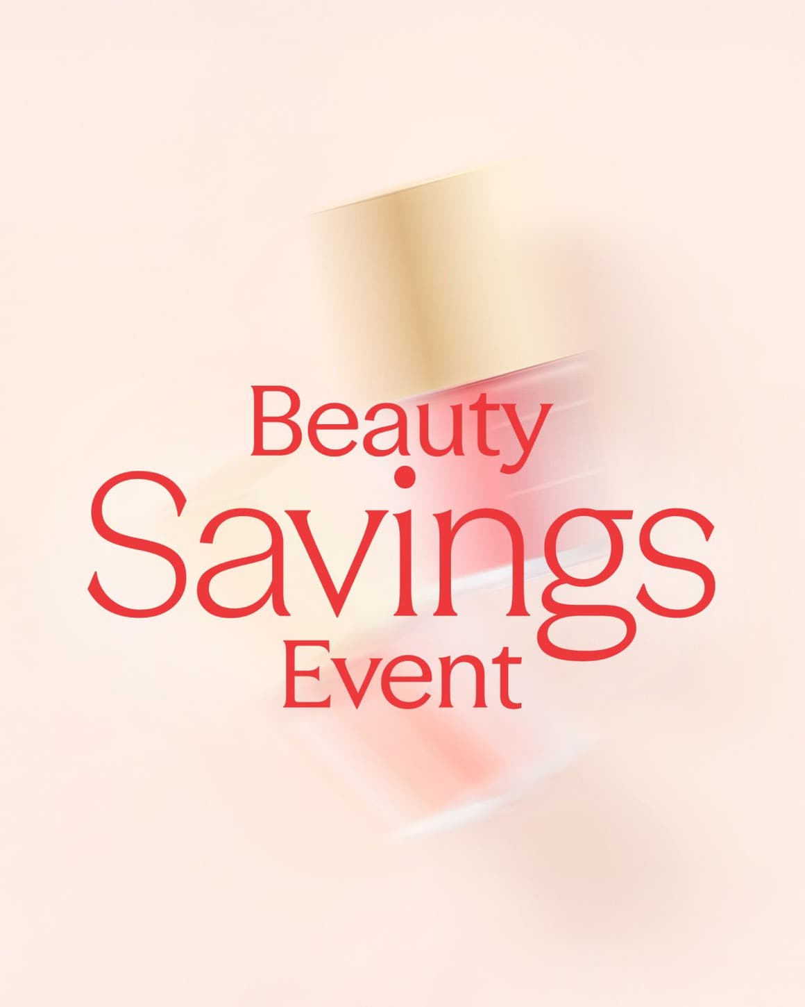 Beauty Savings Event: up to 25% off through April 20.