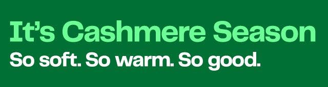 It’s Cashmere Season So soft. So warm. So good.