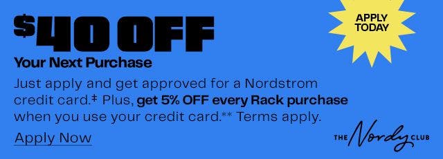$40 off your next purchase when you get approved for a Nordstrom credit card. Terms apply.