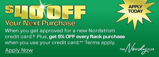 $40 off your next purchase when you get approved for a Nordstrom credit card. Terms apply.