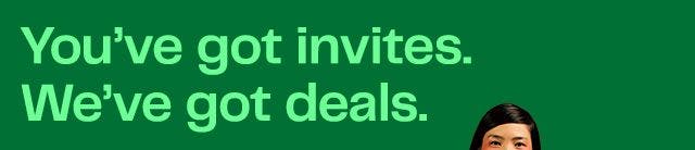 You’ve got invites.We’ve got deals.