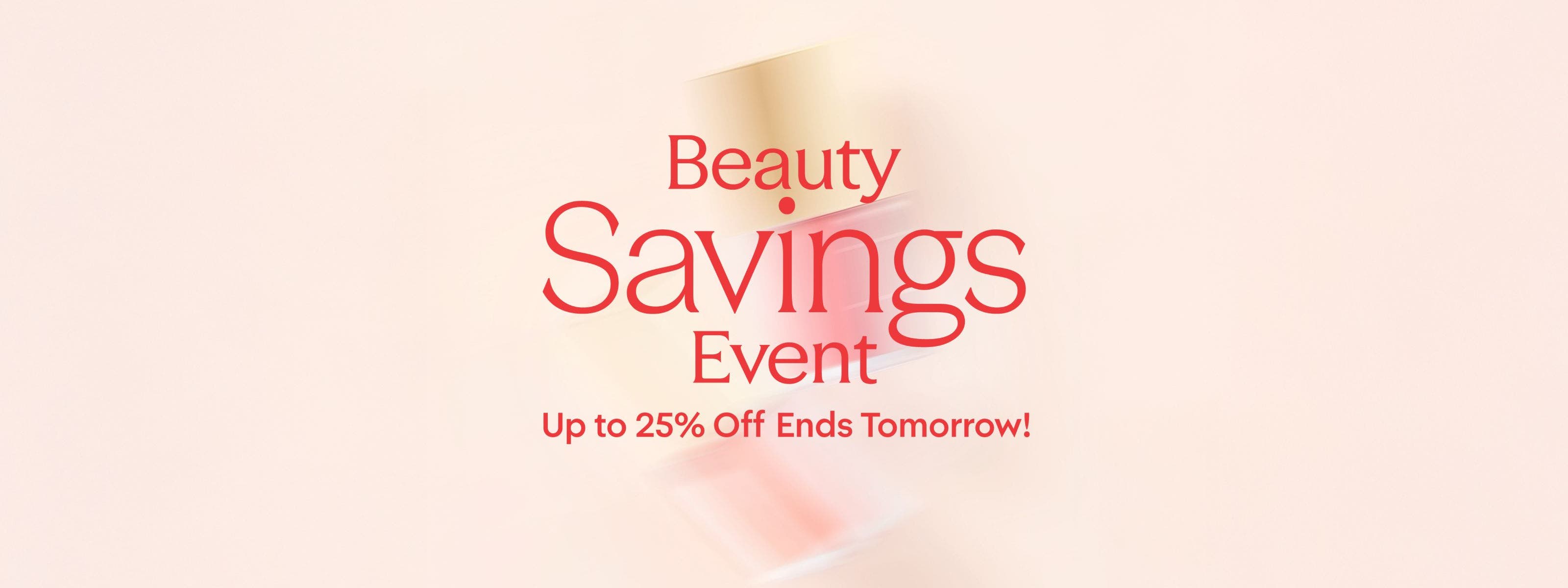 Beauty Savings Event: up to 25% off through April 20.