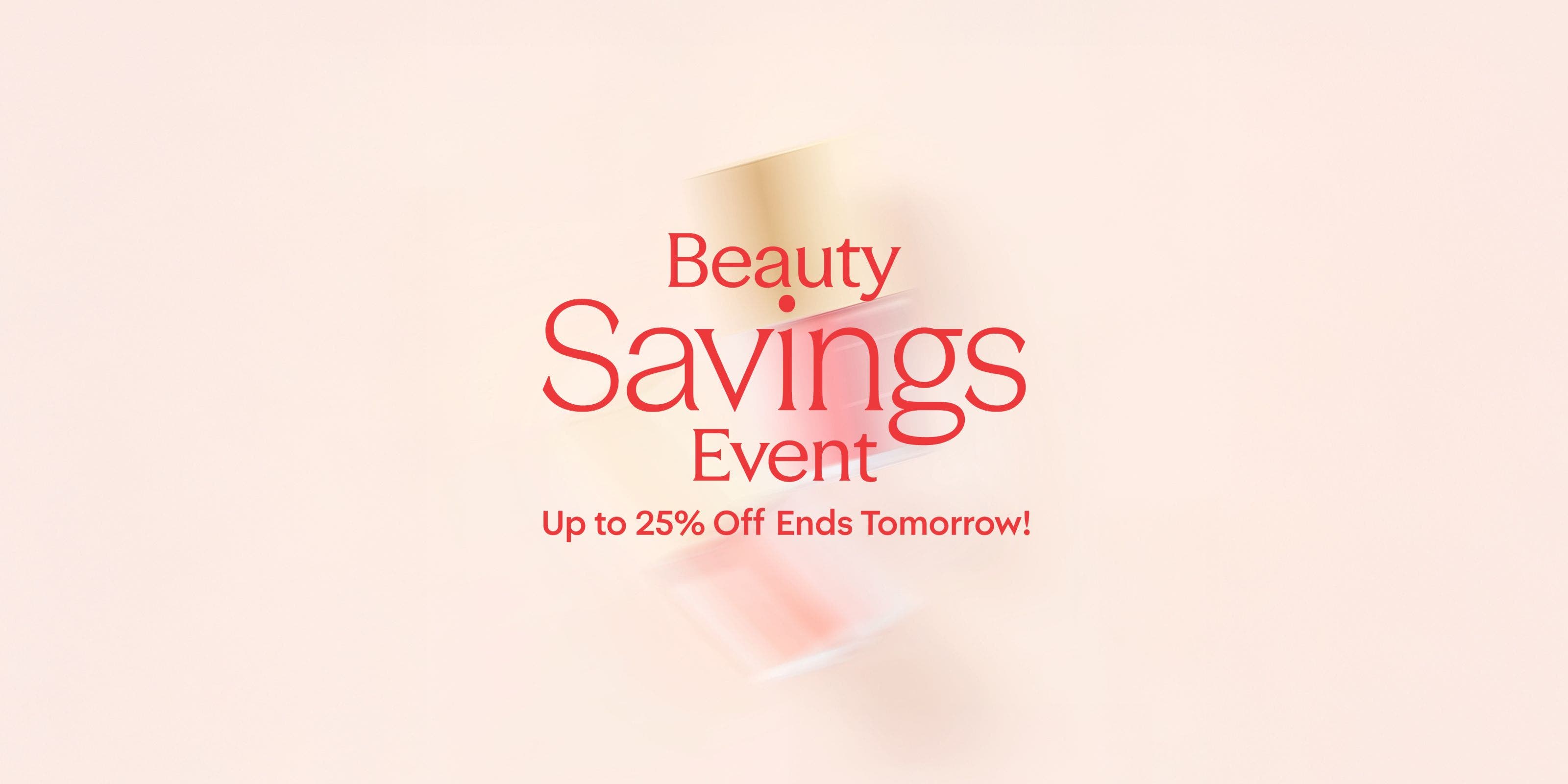 Beauty Savings Event: up to 25% off through April 20.