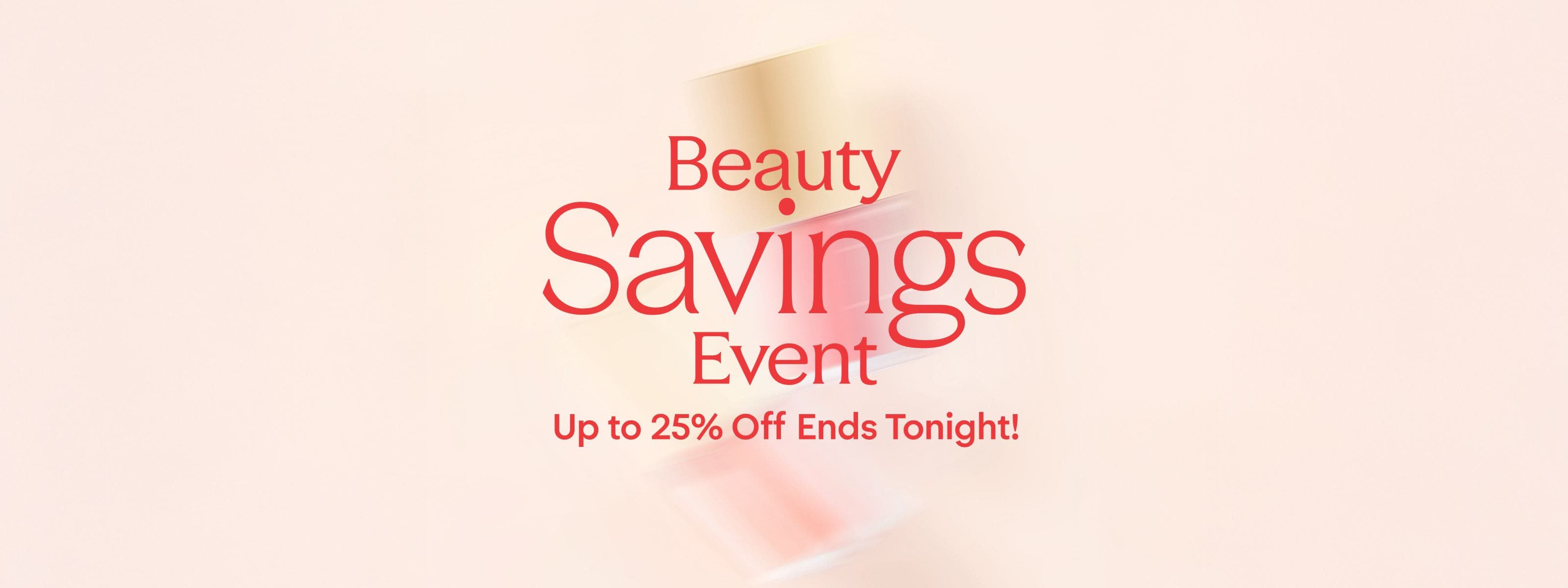 Beauty Savings Event: up to 25% off through April 20.