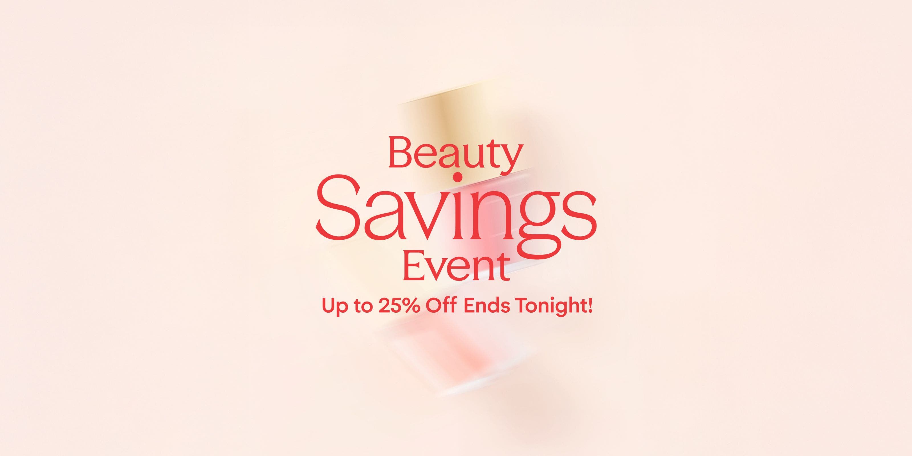 Beauty Savings Event: up to 25% off through April 20.