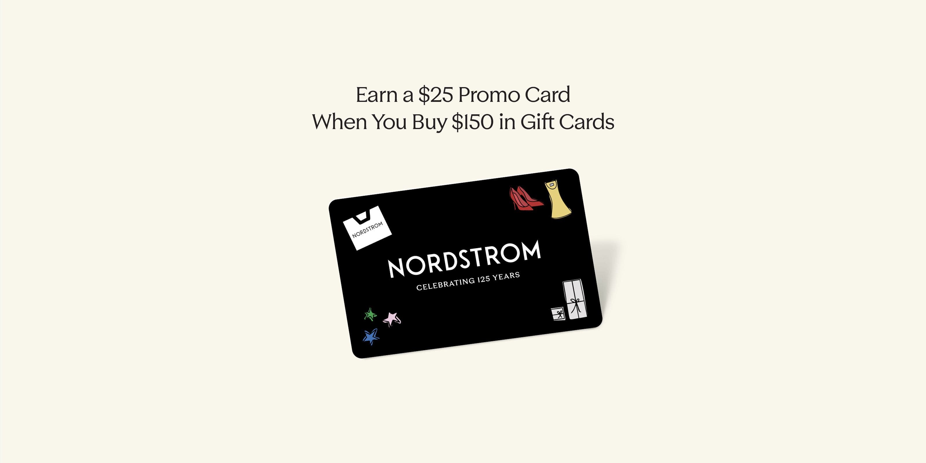 Earn a $25 promo card when you buy $150 in gift cards. A Nordstrom gift card.