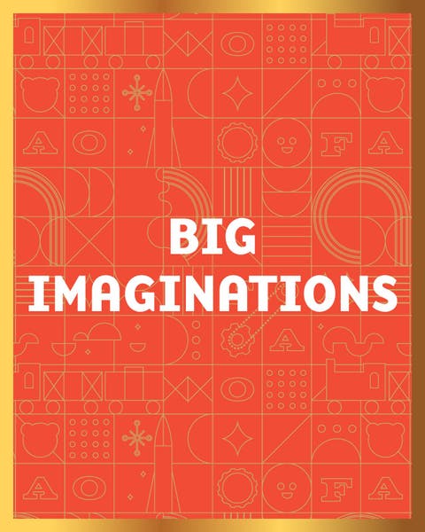 Big imaginations.