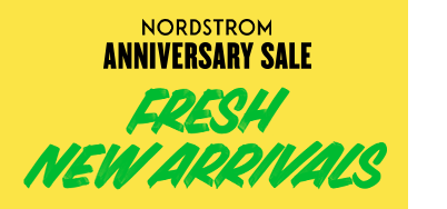 Nordstrom Anniversary Sale: fresh new arrivals.