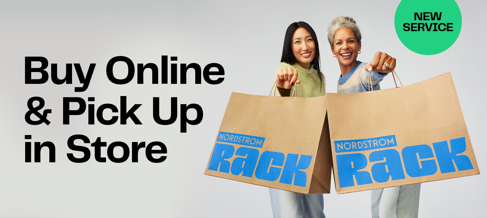 Buy Online & Pick Up in Store 
Enjoy FREE same-day pickup at your favorite Rack. Selected stores only.*