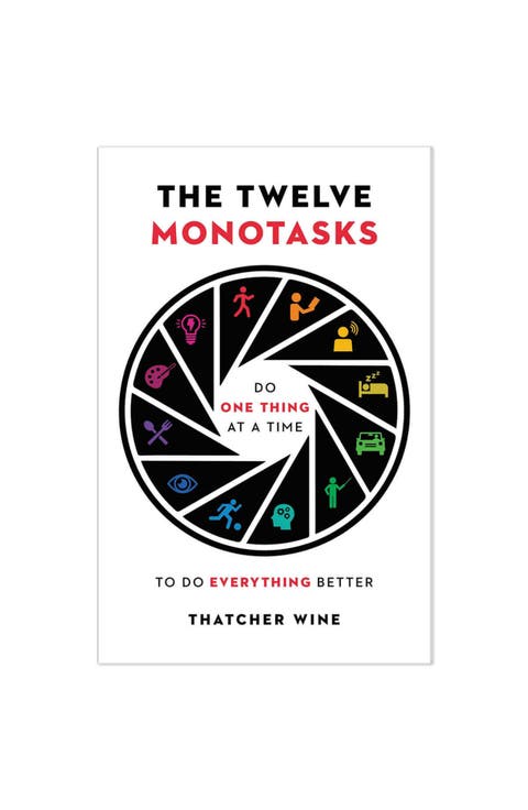The Twelve Monotasks Do One Thing at a Time to Do Everything Better