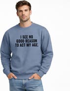 Simply Sage Market I See No Good Reason To Act My Age Sweatshirt