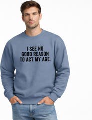 Simply Sage Market I See No Good Reason To Act My Age Sweatshirt