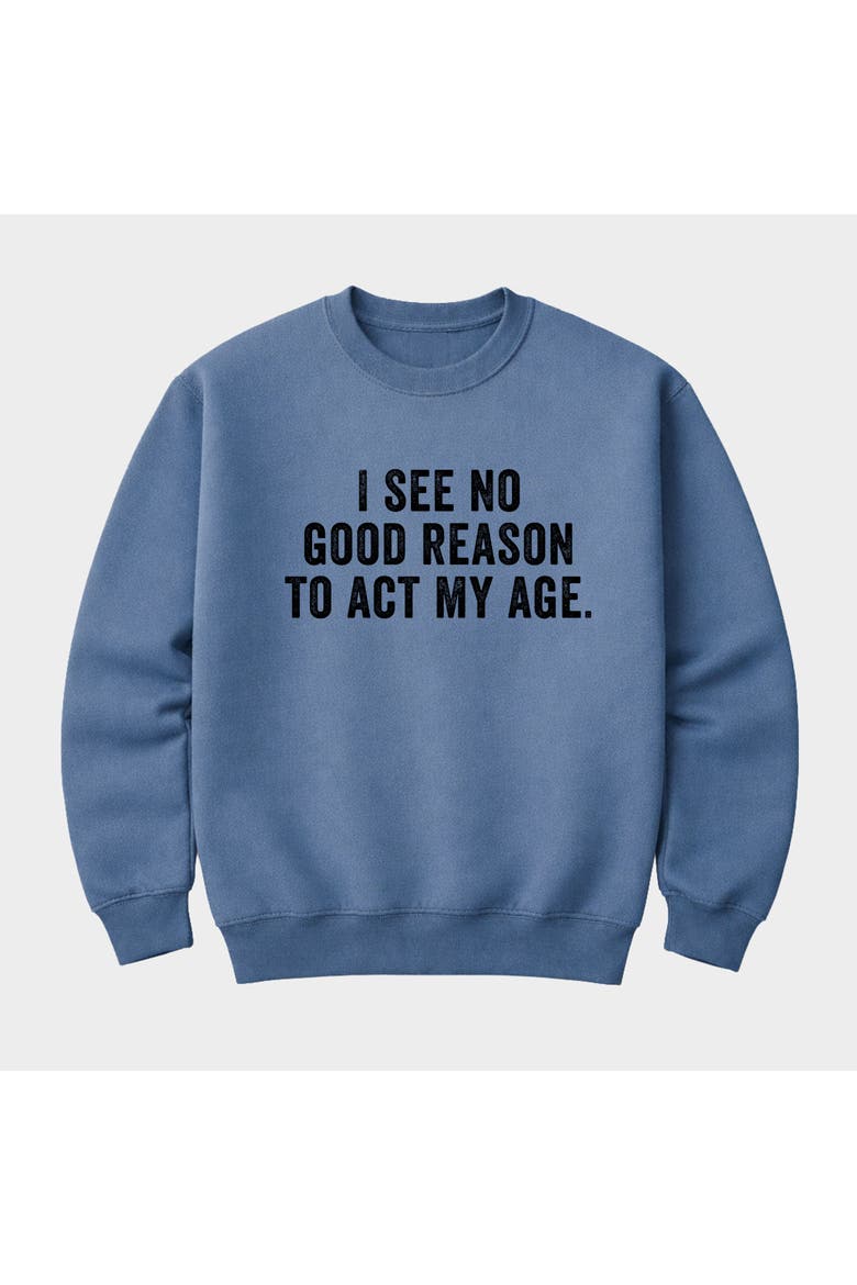 I See No Good Reason To Act My Age Sweatshirt, Alternate, color, Slate