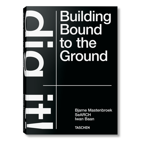 Bjarne Mastenbroek. Dig it! Building Bound to the Ground
