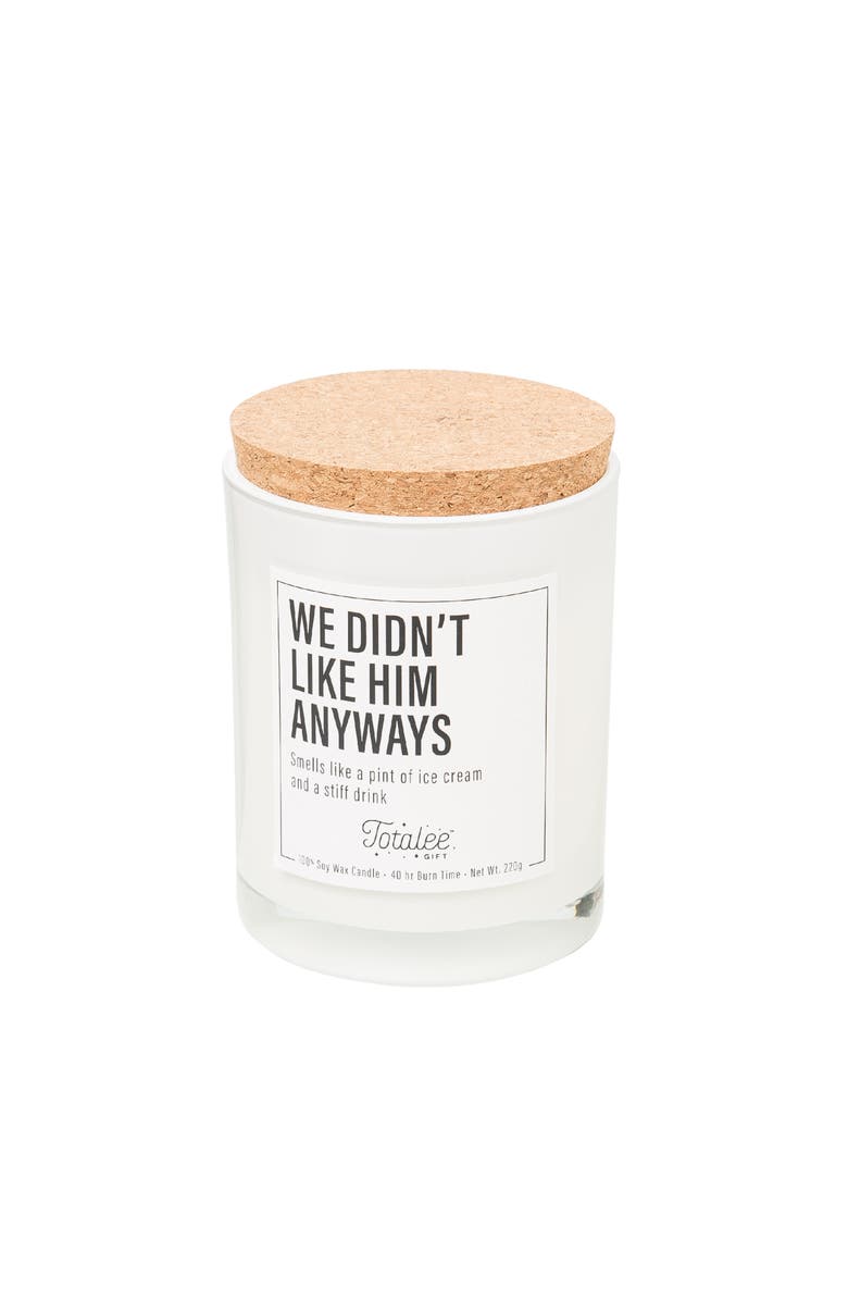 Totalee Gift We Didn't Like Him Anyways Soy Candle Wax White 7.76 oz Burn Time 40, Main, color, White